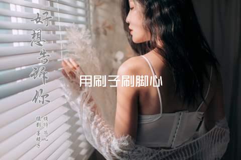 用刷子刷脚心